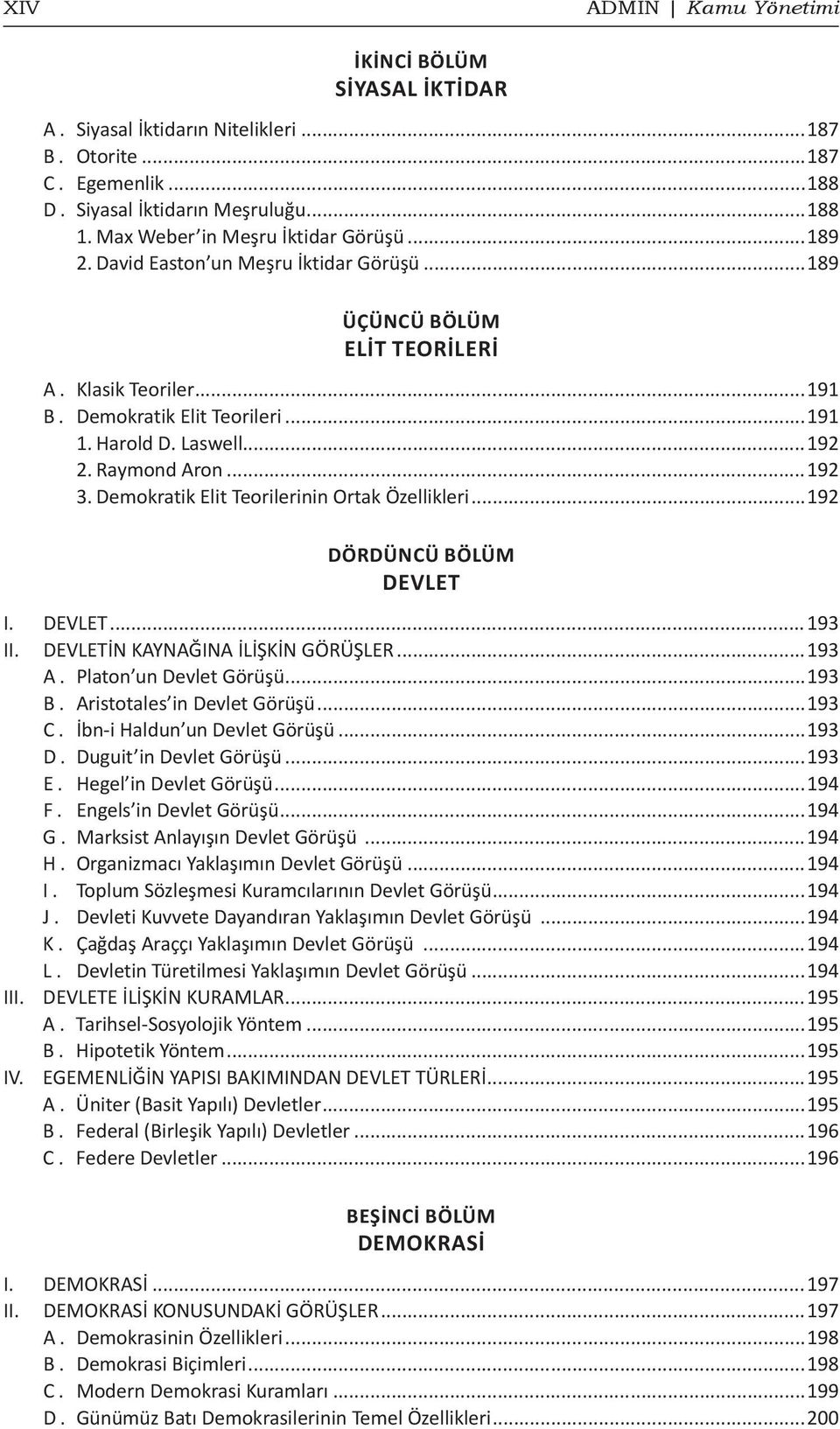 ..192 2. Raymond Aron...192 3. Demokratik Elit Teorilerinin Ortak Özellikleri...192 DÖRDÜNCÜ BÖLÜM DEVLET I. DEVLET...193 II. DEVLETİN KAYNAĞINA İLİŞKİN GÖRÜŞLER...193 A. Platon un Devlet Görüşü.