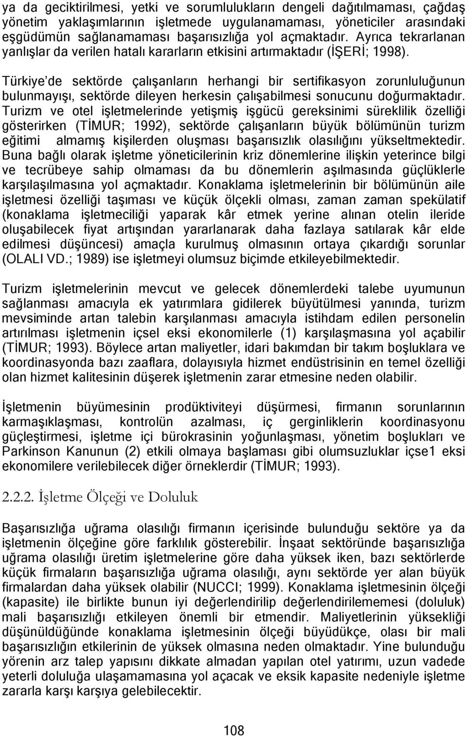 Türkiye de sektörde çalışanların herhangi bir sertifikasyon zorunluluğunun bulunmayışı, sektörde dileyen herkesin çalışabilmesi sonucunu doğurmaktadır.