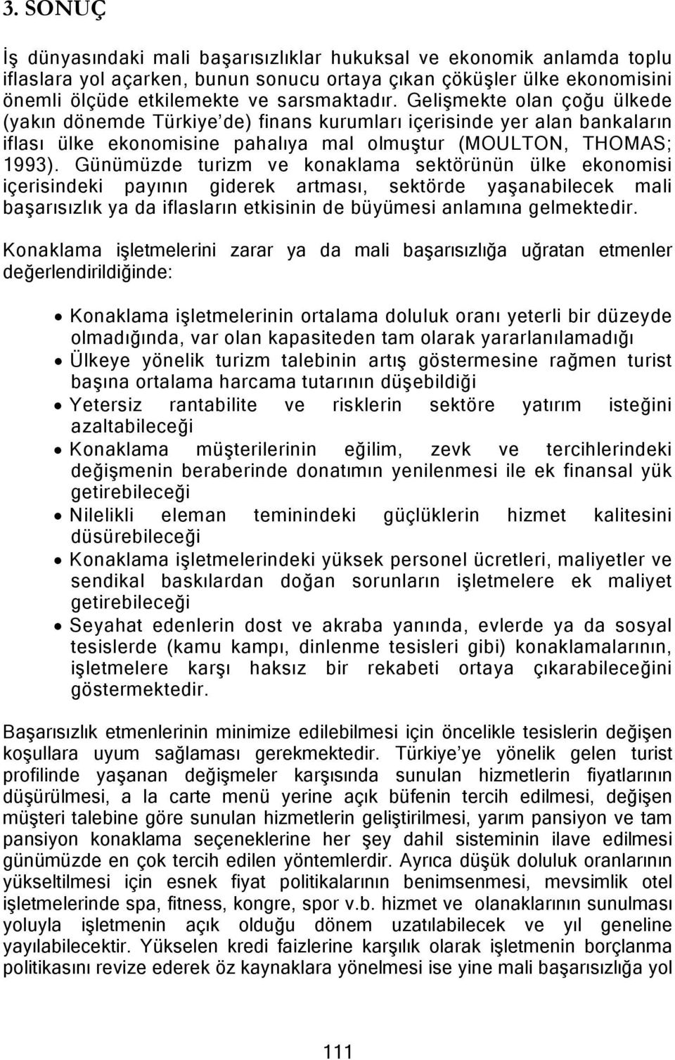 Günümüzde turizm ve konaklama sektörünün ülke ekonomisi içerisindeki payının giderek artması, sektörde yaşanabilecek mali başarısızlık ya da iflasların etkisinin de büyümesi anlamına gelmektedir.