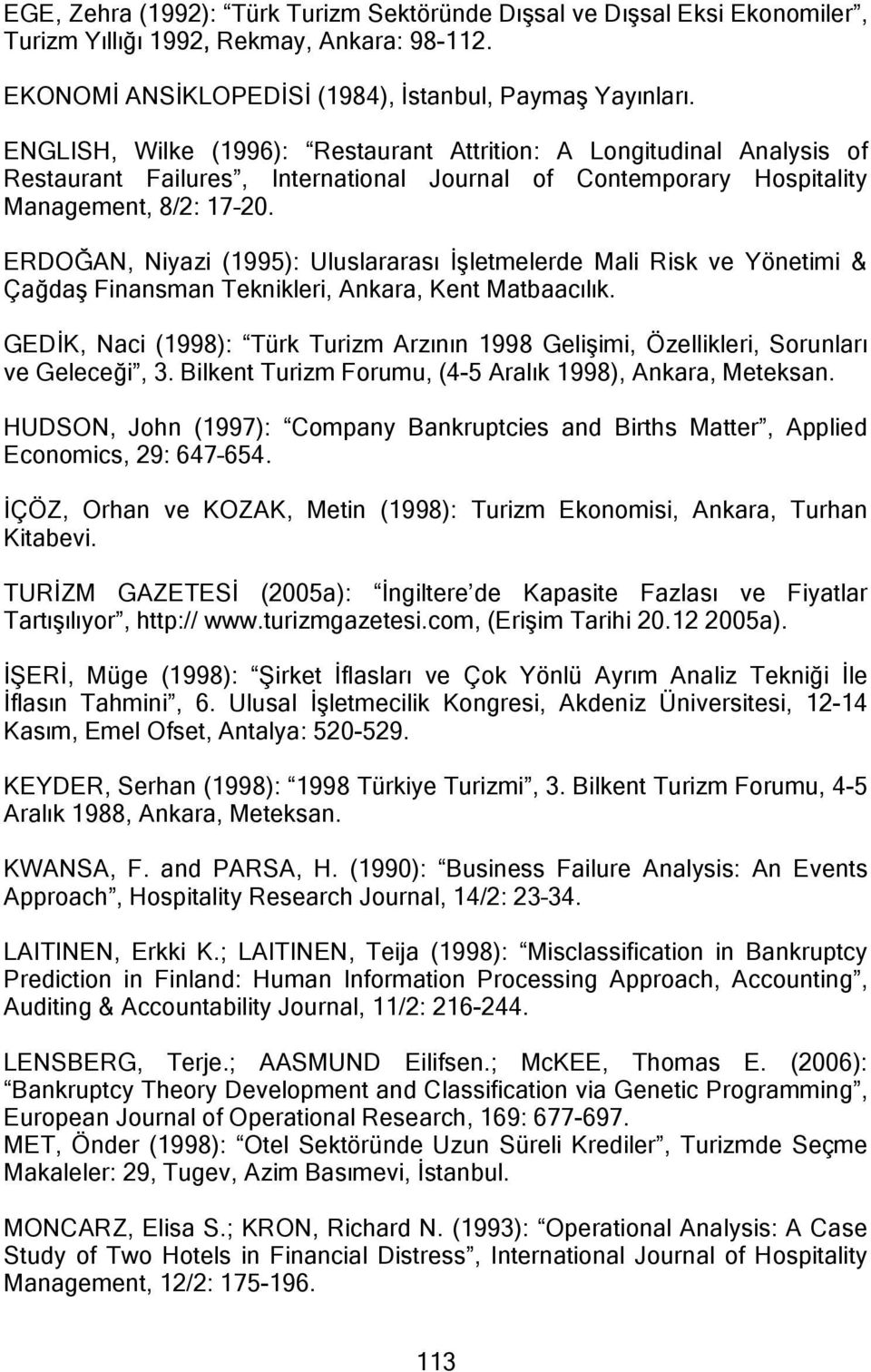 ERDOĞAN, Niyazi (1995): Uluslararası İşletmelerde Mali Risk ve Yönetimi & Çağdaş Finansman Teknikleri, Ankara, Kent Matbaacılık.