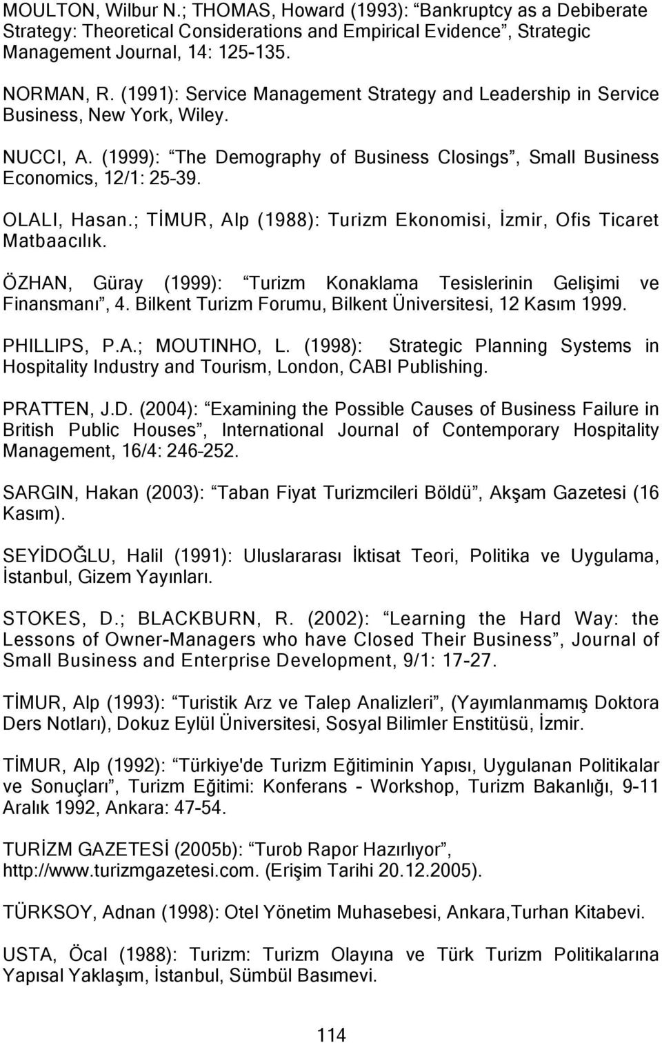 ; TİMUR, Alp (1988): Turizm Ekonomisi, İzmir, Ofis Ticaret Matbaacılık. ÖZHAN, Güray (1999): Turizm Konaklama Tesislerinin Gelişimi ve Finansmanı, 4.
