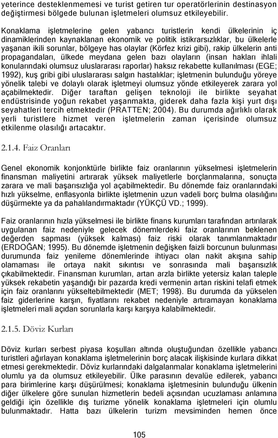 (Körfez krizi gibi), rakip ülkelerin anti propagandaları, ülkede meydana gelen bazı olayların (insan hakları ihlali konularındaki olumsuz uluslararası raporlar) haksız rekabette kullanılması (EGE;