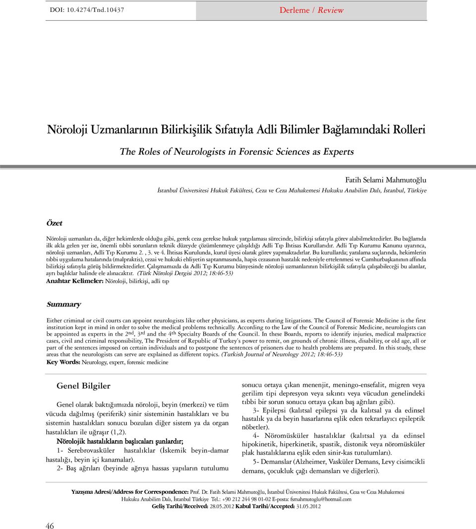 Üniversitesi Hukuk Fakültesi, Ceza ve Ceza Muhakemesi Hukuku Anabilim Dalı, İstanbul, Türkiye Özet Nöroloji uzmanları da, diğer hekimlerde olduğu gibi, gerek ceza gerekse hukuk yargılaması sürecinde,