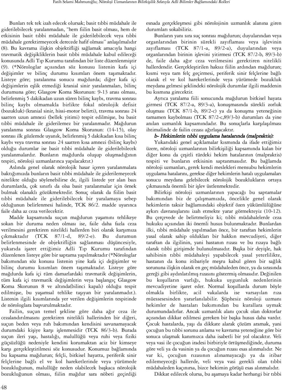 Bu kavrama ilişkin objektifliği sağlamak amacıyla hangi travmatik değişikliklerin basit tıbbi müdahale kabul edileceği konusunda Adli Tıp Kurumu tarafından bir liste düzenlenmiştir (9).