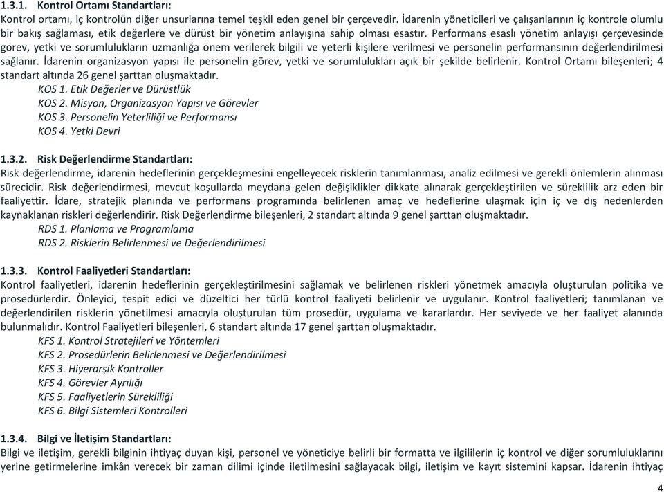 Performans esaslı yönetim anlayışı çerçevesinde görev, yetki ve sorumlulukların uzmanlığa önem verilerek bilgili ve yeterli kişilere verilmesi ve personelin performansının değerlendirilmesi sağlanır.