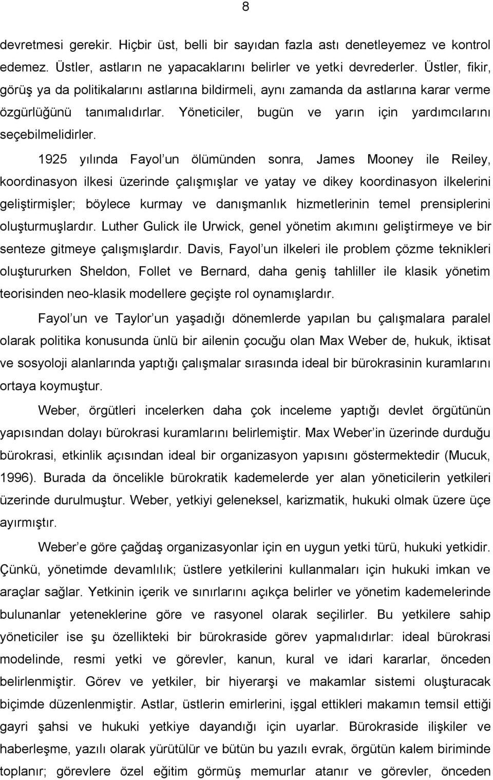 1925 yılında Fayol un ölümünden sonra, James Mooney ile Reiley, koordinasyon ilkesi üzerinde çalışmışlar ve yatay ve dikey koordinasyon ilkelerini geliştirmişler; böylece kurmay ve danışmanlık