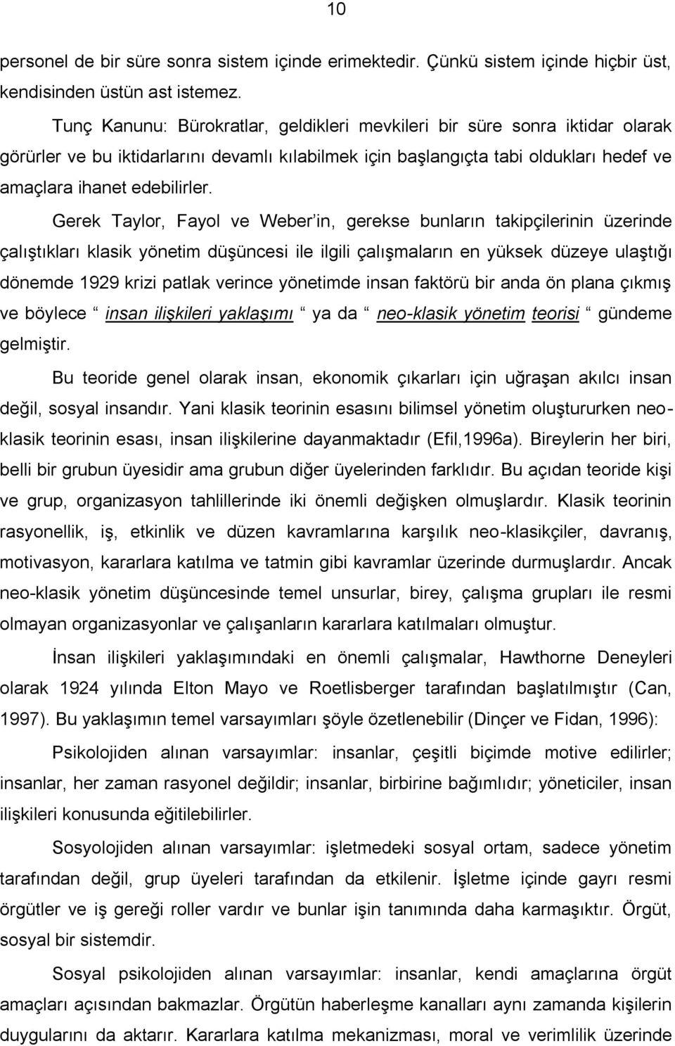 Gerek Taylor, Fayol ve Weber in, gerekse bunların takipçilerinin üzerinde çalıştıkları klasik yönetim düşüncesi ile ilgili çalışmaların en yüksek düzeye ulaştığı dönemde 1929 krizi patlak verince