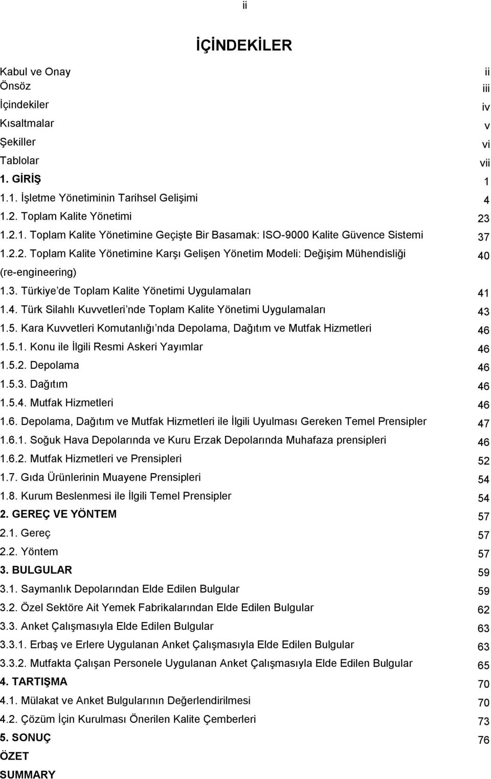 5. Kara Kuvvetleri Komutanlığı nda Depolama, Dağıtım ve Mutfak Hizmetleri 46 1.5.1. Konu ile İlgili Resmi Askeri Yayımlar 46 1.5.2. Depolama 46 1.5.3. Dağıtım 46 1.5.4. Mutfak Hizmetleri 46 1.6. Depolama, Dağıtım ve Mutfak Hizmetleri ile İlgili Uyulması Gereken Temel Prensipler 47 1.