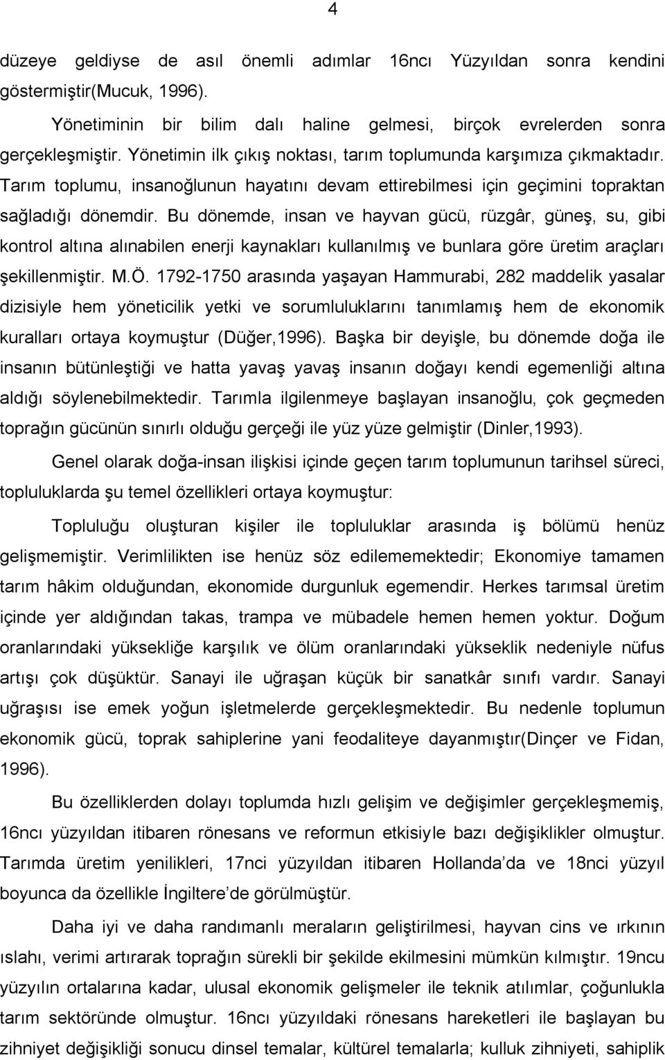 Bu dönemde, insan ve hayvan gücü, rüzgâr, güneş, su, gibi kontrol altına alınabilen enerji kaynakları kullanılmış ve bunlara göre üretim araçları şekillenmiştir. M.Ö.