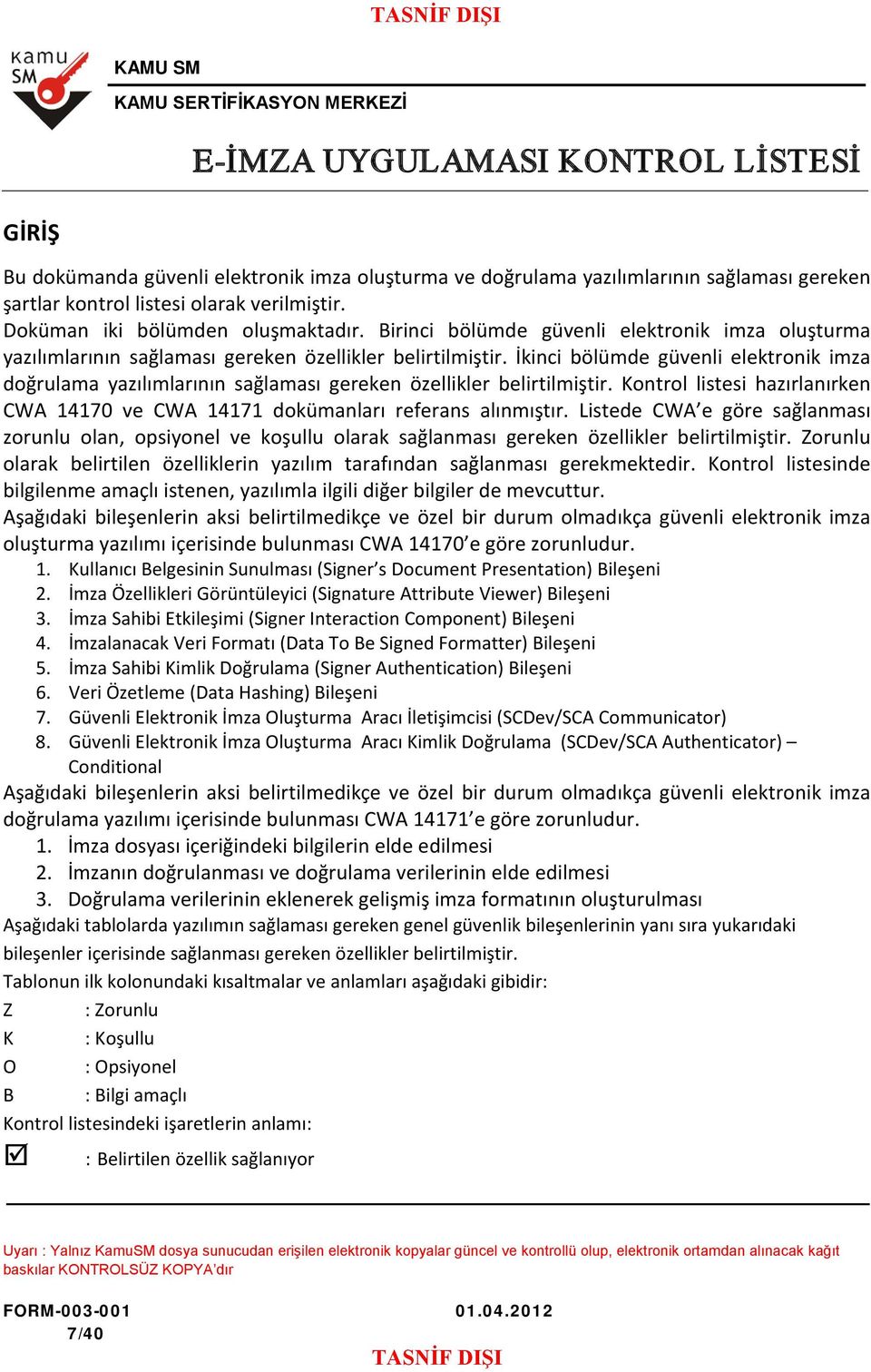 İkinci bölümde güvenli elektronik imza doğrulama yazılımlarının sağlaması gereken özellikler belirtilmiştir. Kontrol listesi hazırlanırken 470 ve 47 dokümanları referans alınmıştır.