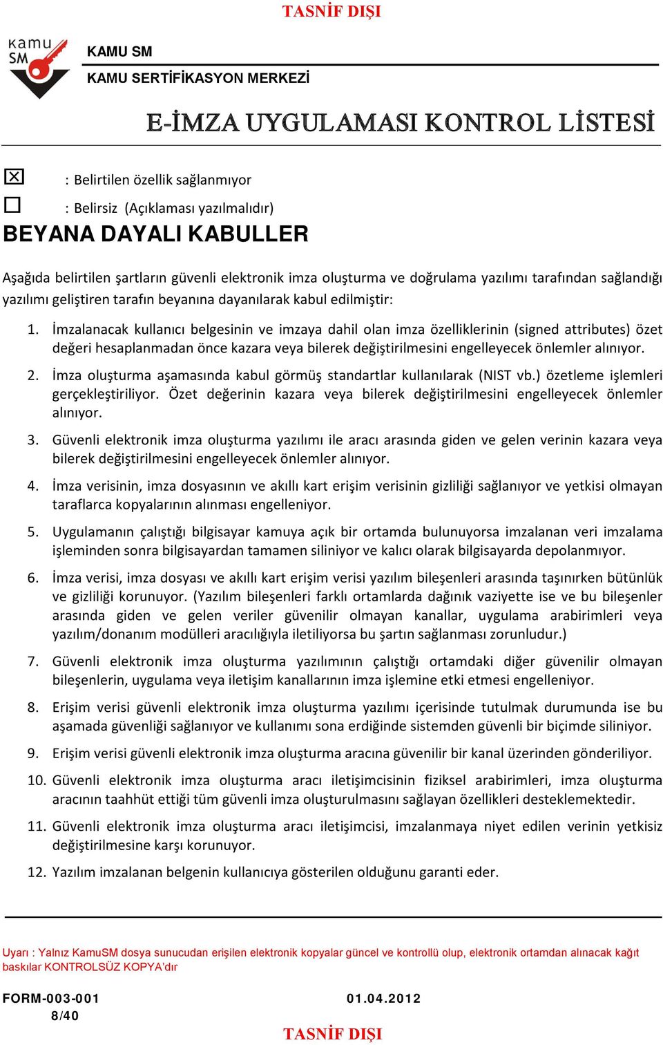 İmzalanacak kullanıcı belgesinin ve imzaya dahil olan imza özelliklerinin (signed attributes) özet değeri hesaplanmadan önce kazara veya bilerek değiştirilmesini engelleyecek önlemler alınıyor. 2.