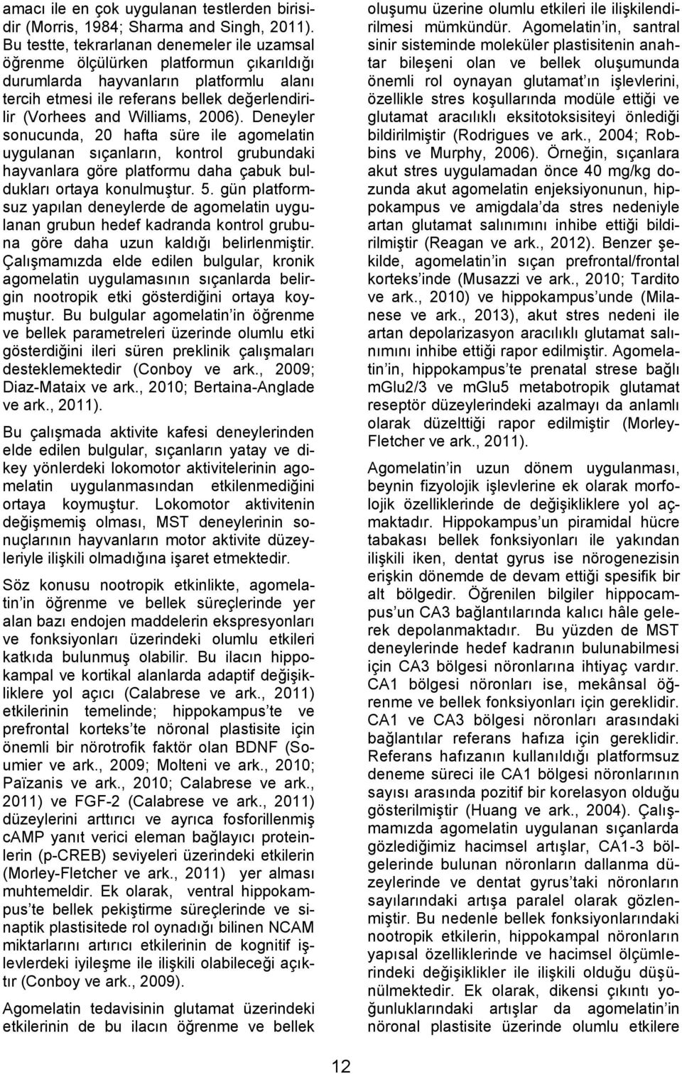 2006). Deneyler sonucunda, 20 hafta süre ile agomelatin uygulanan sıçanların, kontrol grubundaki hayvanlara göre platformu daha çabuk buldukları ortaya konulmuştur. 5.