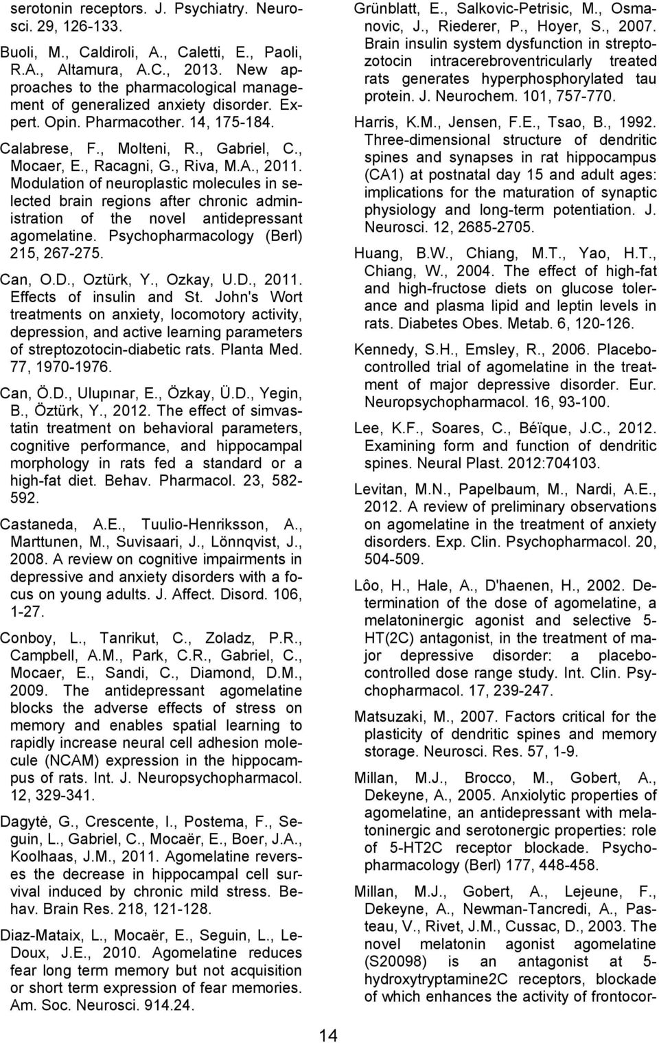 , 2011. Modulation of neuroplastic molecules in selected brain regions after chronic administration of the novel antidepressant agomelatine. Psychopharmacology (Berl) 215, 267-275. Can, O.D.