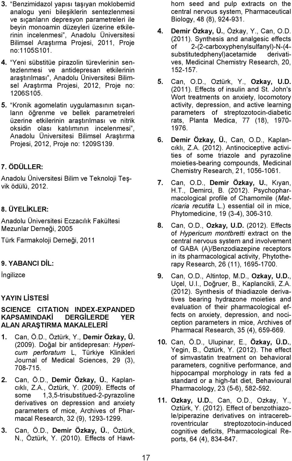 Yeni sübstitüe pirazolin türevlerinin sentezlenmesi ve antidepresan etkilerinin araştırılması, Anadolu Üniversitesi Bilimsel Araştırma Projesi, 2012, Proje no: 1206S105. 5.