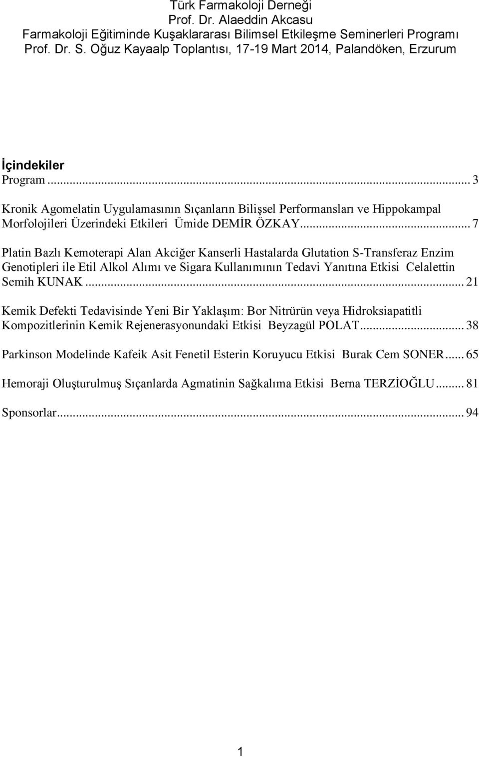 .. 7 Platin Bazlı Kemoterapi Alan Akciğer Kanserli Hastalarda Glutation S-Transferaz Enzim Genotipleri ile Etil Alkol Alımı ve Sigara Kullanımının Tedavi Yanıtına Etkisi Celalettin Semih KUNAK.