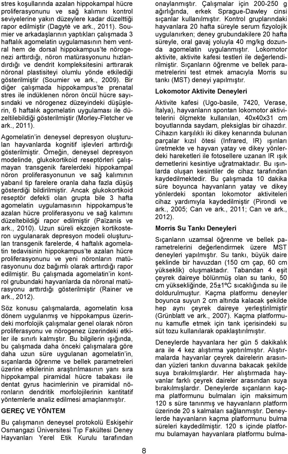 kompleksitesini arttırarak nöronal plastisiteyi olumlu yönde etkilediği gösterilmiştir (Soumier ve ark., 2009).