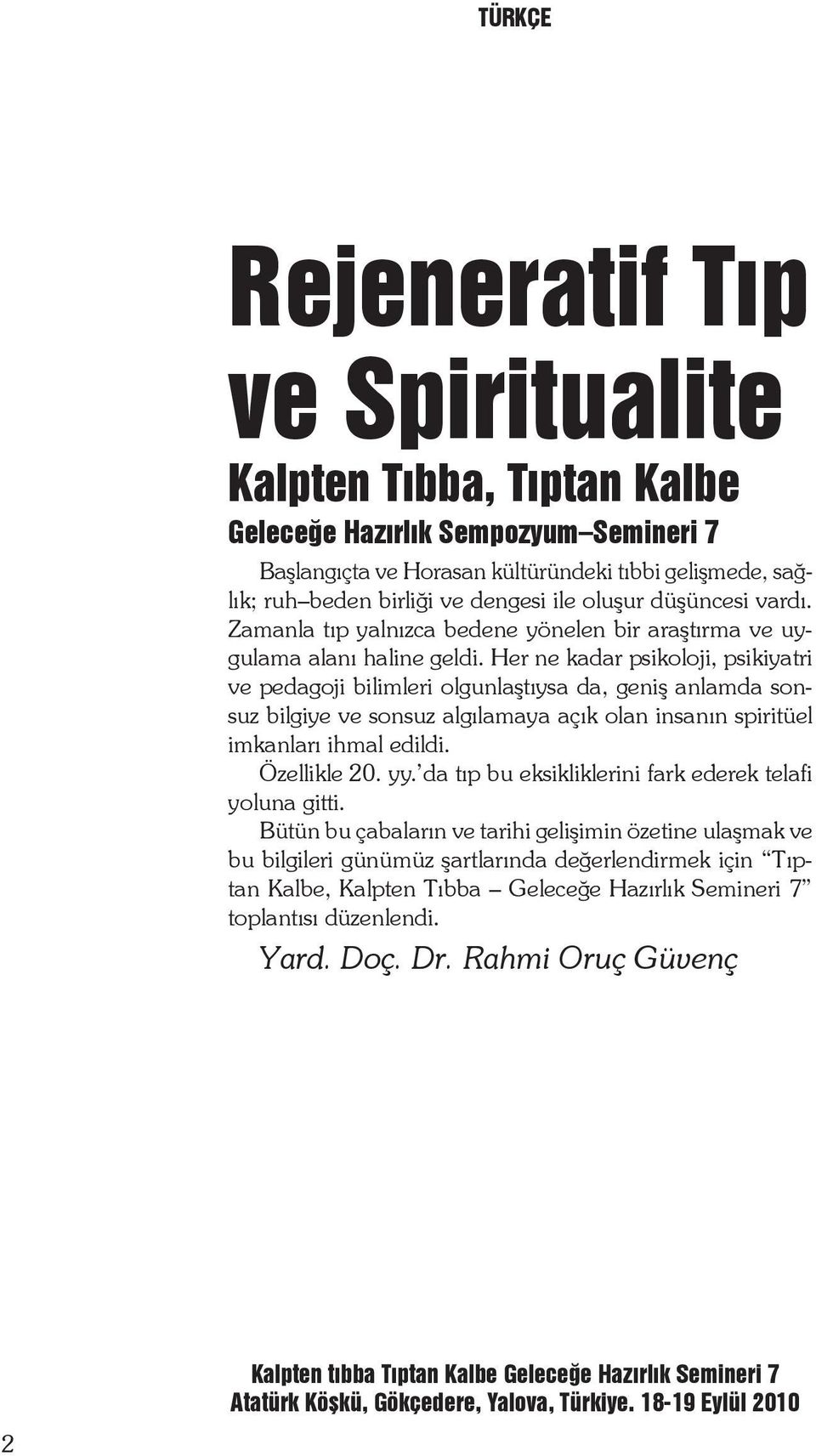 Her ne kadar psikoloji, psikiyatri ve pedagoji bilimleri olgunlaştıysa da, geniş anlamda sonsuz bilgiye ve sonsuz algılamaya açık olan insanın spiritüel imkanları ihmal edildi. Özellikle 20. yy.