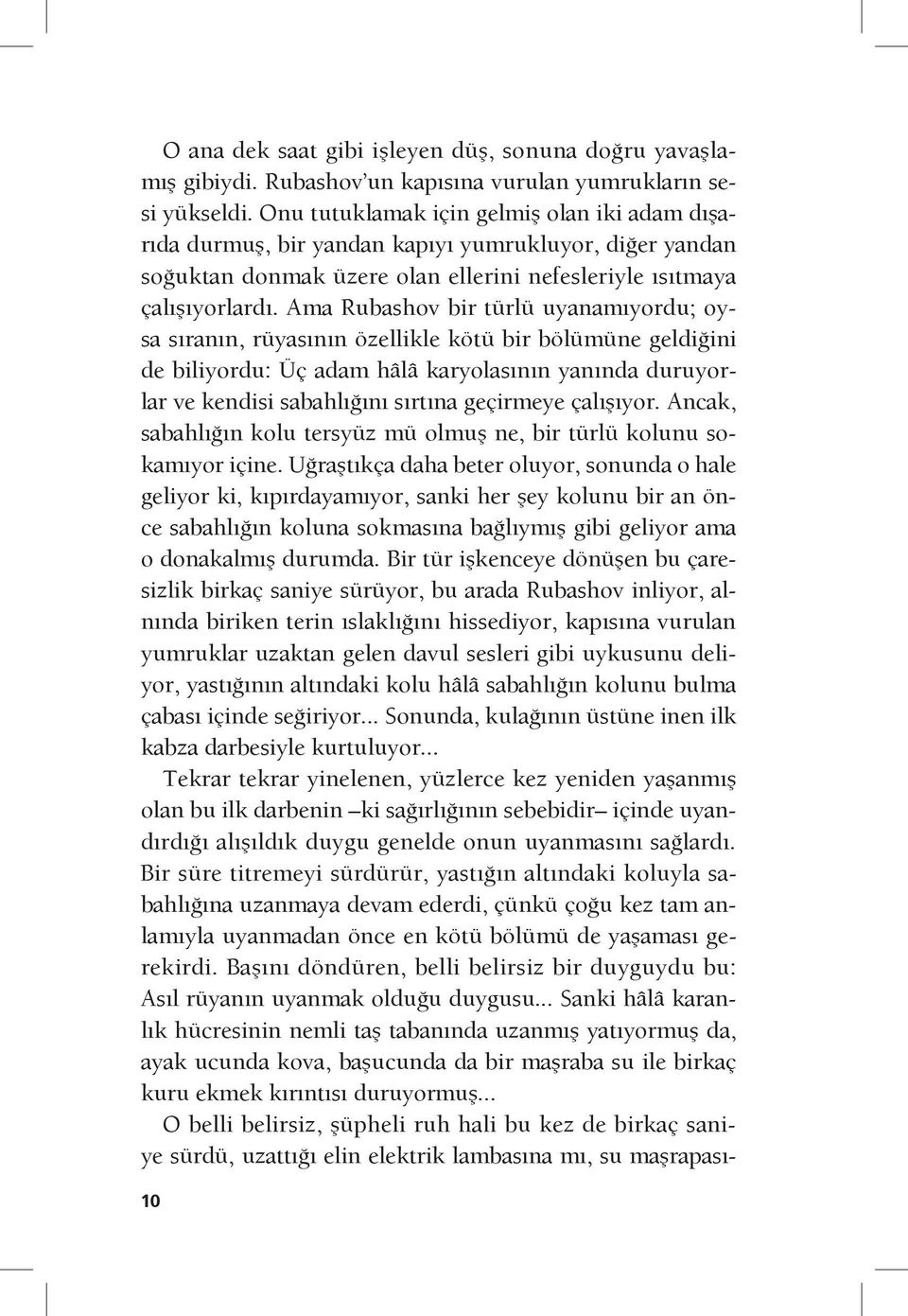 Ama Rubashov bir türlü uyanamıyordu; oysa sıranın, rüyasının özellikle kötü bir bölümüne geldiğini de biliyordu: Üç adam hâlâ karyolasının yanında duruyorlar ve kendisi sabahlığını sırtına geçirmeye