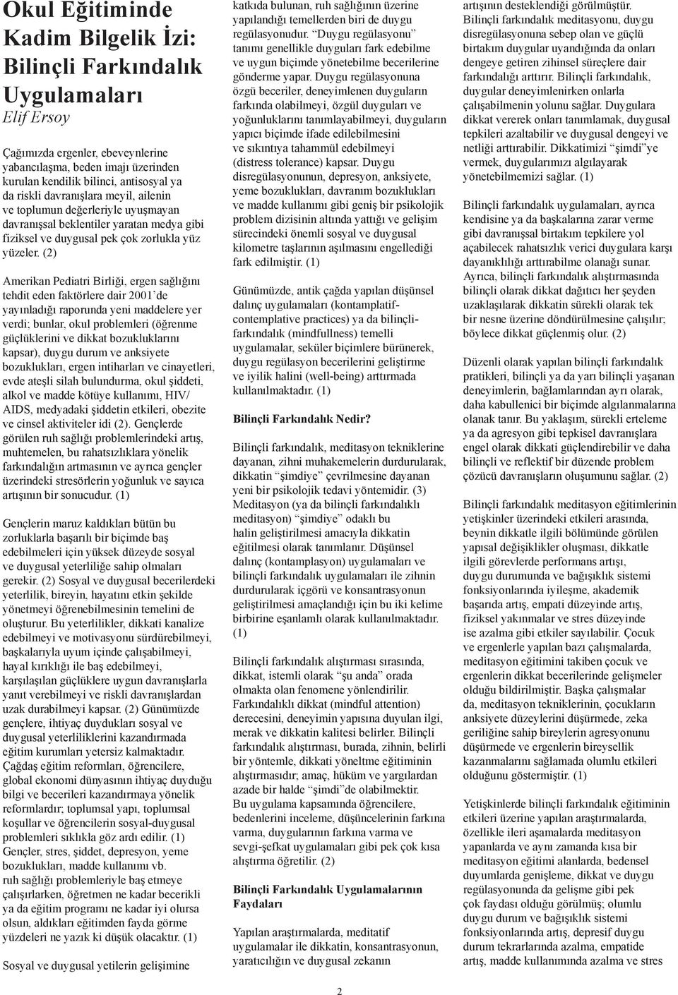 (2) Amerikan Pediatri Birliği, ergen sağlığını tehdit eden faktörlere dair 2001 de yayınladığı raporunda yeni maddelere yer verdi; bunlar, okul problemleri (öğrenme güçlüklerini ve dikkat