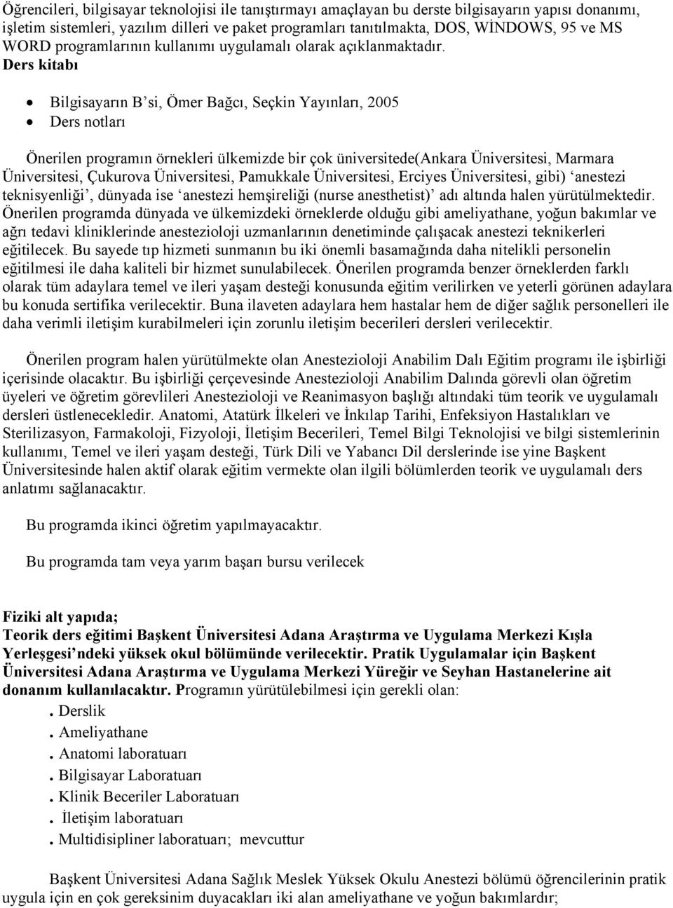 Ders kitabı Bilgisayarın B si, Ömer Bağcı, Seçkin Yayınları, 2005 Ders notları Önerilen programın örnekleri ülkemizde bir çok üniversitede(ankara Üniversitesi, Marmara Üniversitesi, Çukurova