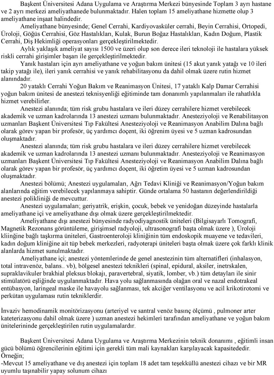 Ameliyathane bünyesinde; Genel Cerrahi, Kardiyovasküler cerrahi, Beyin Cerrahisi, Ortopedi, Üroloji, Göğüs Cerrahisi, Göz Hastalıkları, Kulak, Burun Boğaz Hastalıkları, Kadın Doğum, Plastik Cerrahi,