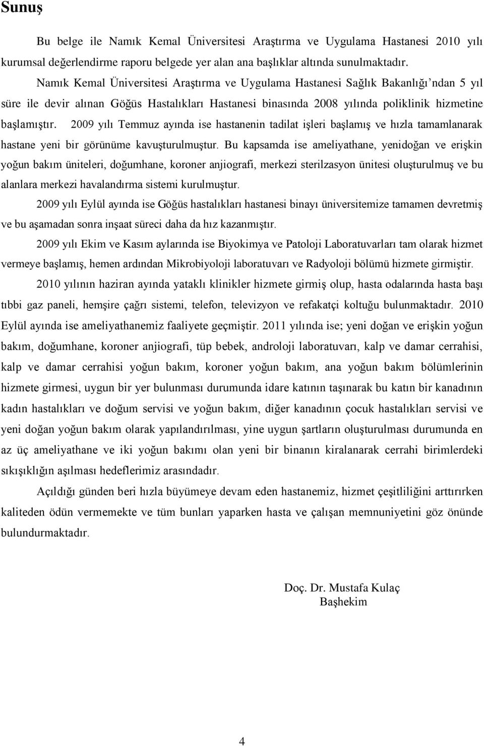 009 yılı Temmuz ayında ise hastanenin tadilat iģleri baģlamıģ ve hızla tamamlanarak hastane yeni bir görünüme kavuģturulmuģtur.