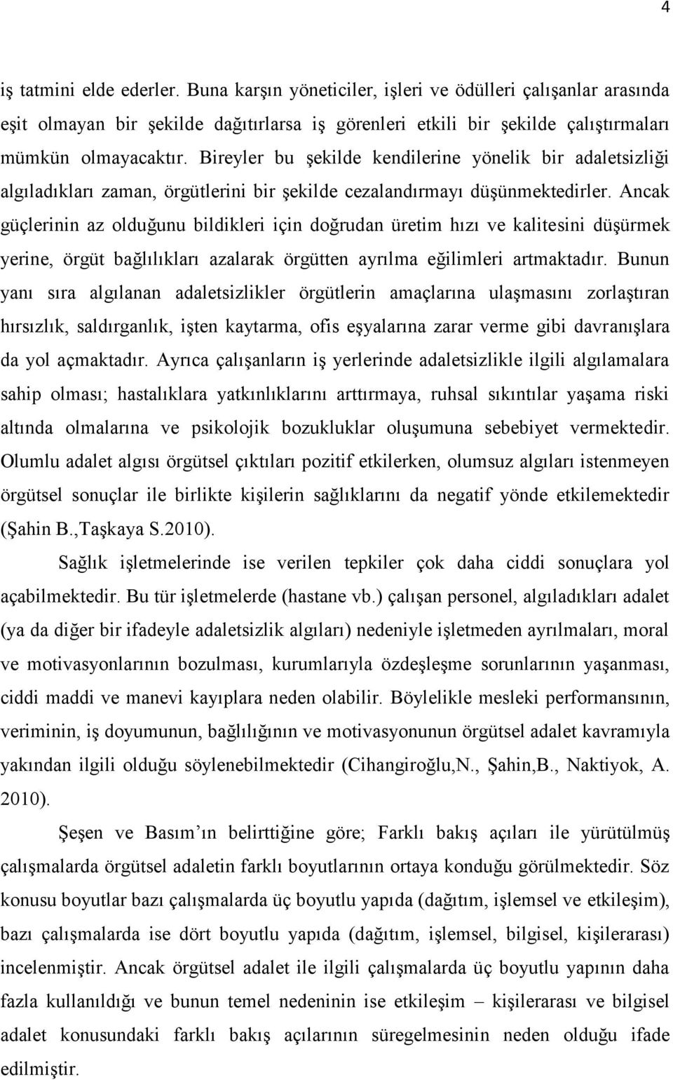 Ancak güçlerinin az olduğunu bildikleri için doğrudan üretim hızı ve kalitesini düşürmek yerine, örgüt bağlılıkları azalarak örgütten ayrılma eğilimleri artmaktadır.