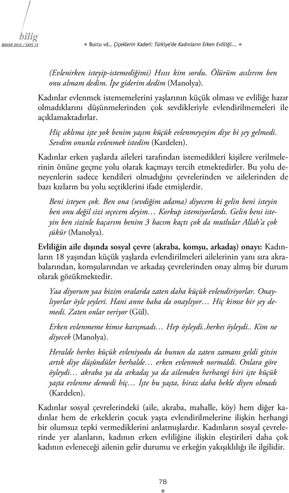 Hiç aklıma işte yok benim yaşım küçük evlenmeyeyim diye bi şey gelmedi. Sevdim onunla evlenmek istedim (Kardelen).