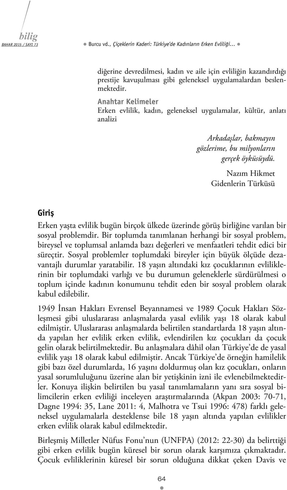 Anahtar Kelimeler Erken evlilik, kadın, geleneksel uygulamalar, kültür, anlatı analizi Arkadaşlar, bakmayın gözlerime, bu milyonların gerçek öyküsüydü.