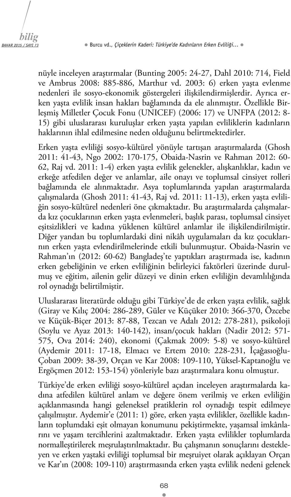 Özellikle Birleşmiş Milletler Çocuk Fonu (UNICEF) (2006: 17) ve UNFPA (2012: 8-15) gibi uluslararası kuruluşlar erken yaşta yapılan evliliklerin kadınların haklarının ihlal edilmesine neden olduğunu