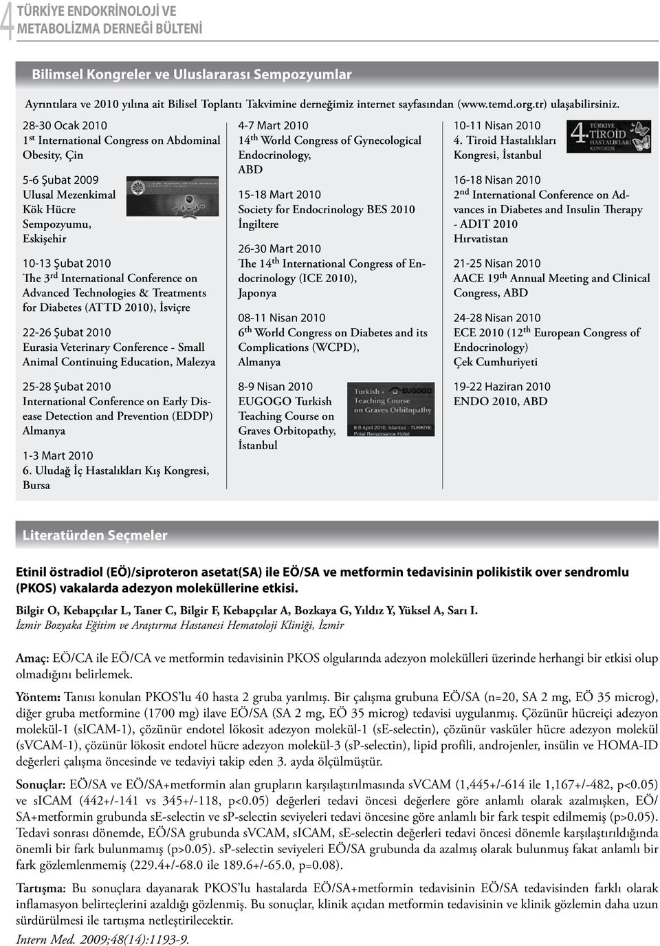 28-30 Ocak 2010 1 st International Congress on Abdominal Obesity, Çin 5-6 Şubat 2009 Ulusal Mezenkimal Kök Hücre Sempozyumu, Eskişehir 10-13 Şubat 2010 The 3 rd International Conference on Advanced