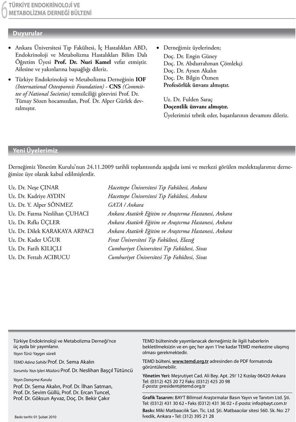 Türkiye Endokrinoloji ve Metabolizma Derneğinin IOF (International Osteoporosis Foundation) - CNS (Committee of National Societies) temsilciliği görevini Prof. Dr. Tümay Sözen hocamızdan, Prof. Dr. Alper Gürlek devralmıştır.