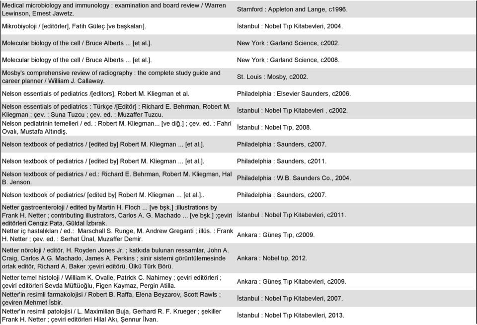Mosby's comprehensive review of radiography : the complete study guide and career planner / William J. Callaway. St. Louis : Mosby, c2002. Nelson essentials of pediatrics /[editors], Robert M.