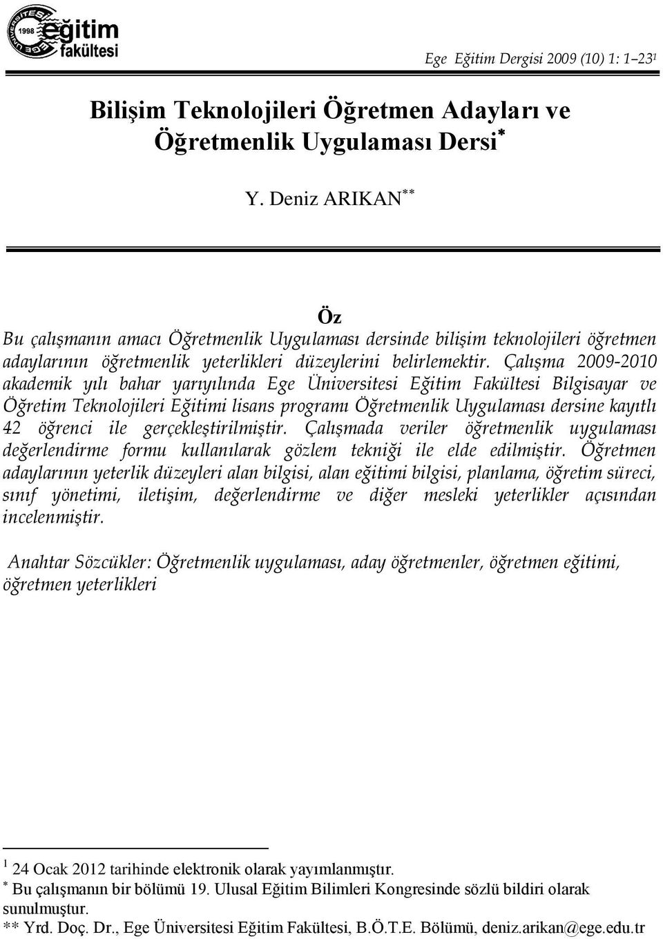 Çalışma 2009-2010 akademik yılı bahar yarıyılında Ege Üniversitesi Eğitim Fakültesi Bilgisayar ve Öğretim Teknolojileri Eğitimi lisans programı Öğretmenlik Uygulaması dersine kayıtlı 42 öğrenci ile