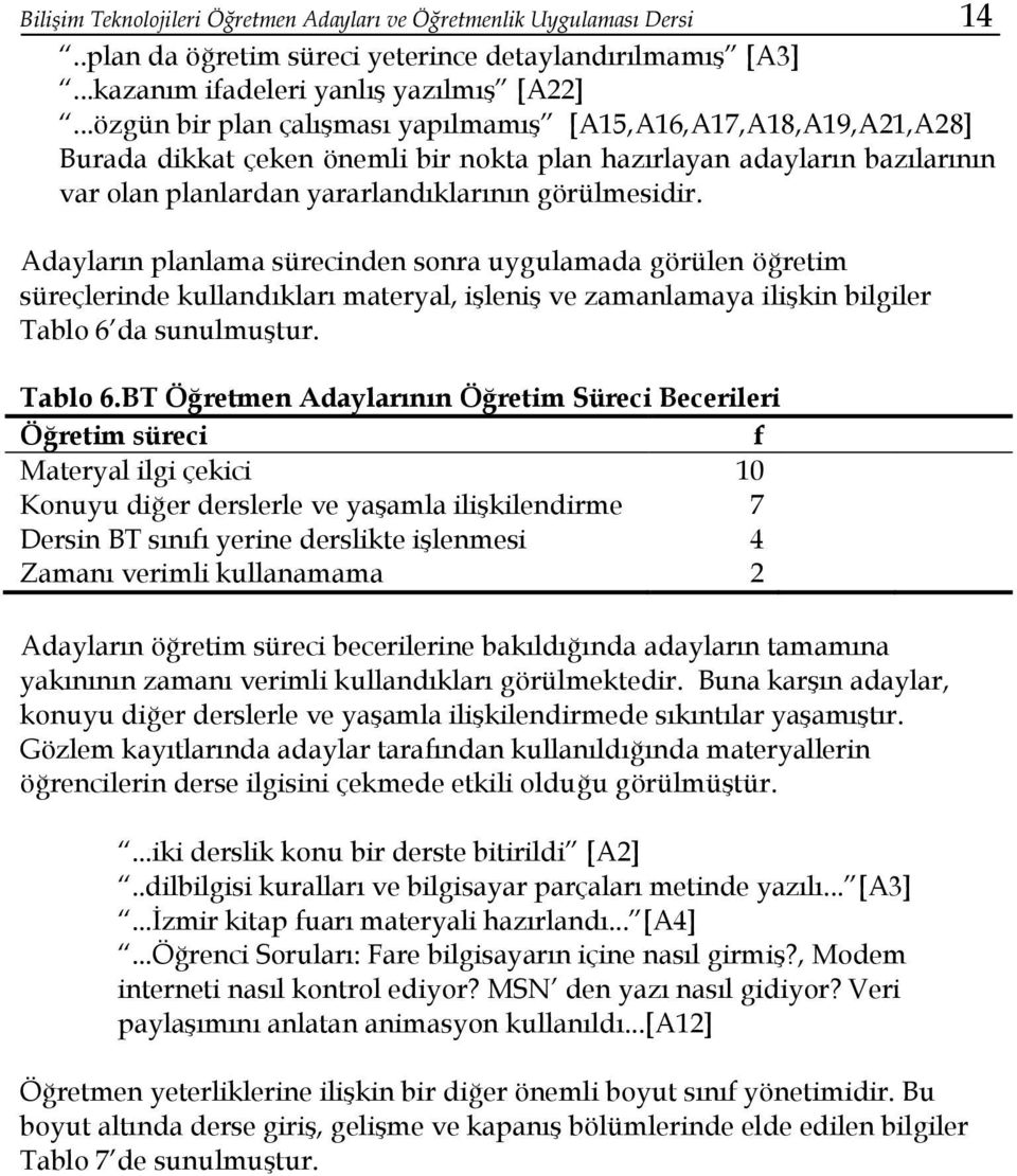 Adayların planlama sürecinden sonra uygulamada görülen öğretim süreçlerinde kullandıkları materyal, işleniş ve zamanlamaya ilişkin bilgiler Tablo 6 