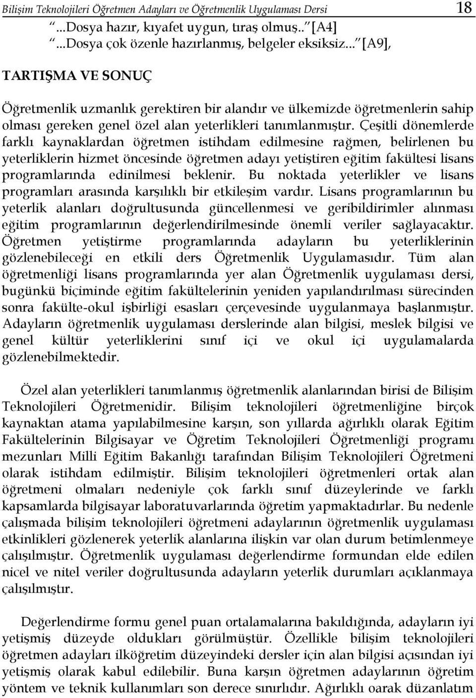 Çeşitli dönemlerde farklı kaynaklardan öğretmen istihdam edilmesine rağmen, belirlenen bu yeterliklerin hizmet öncesinde öğretmen adayı yetiştiren eğitim fakültesi lisans programlarında edinilmesi