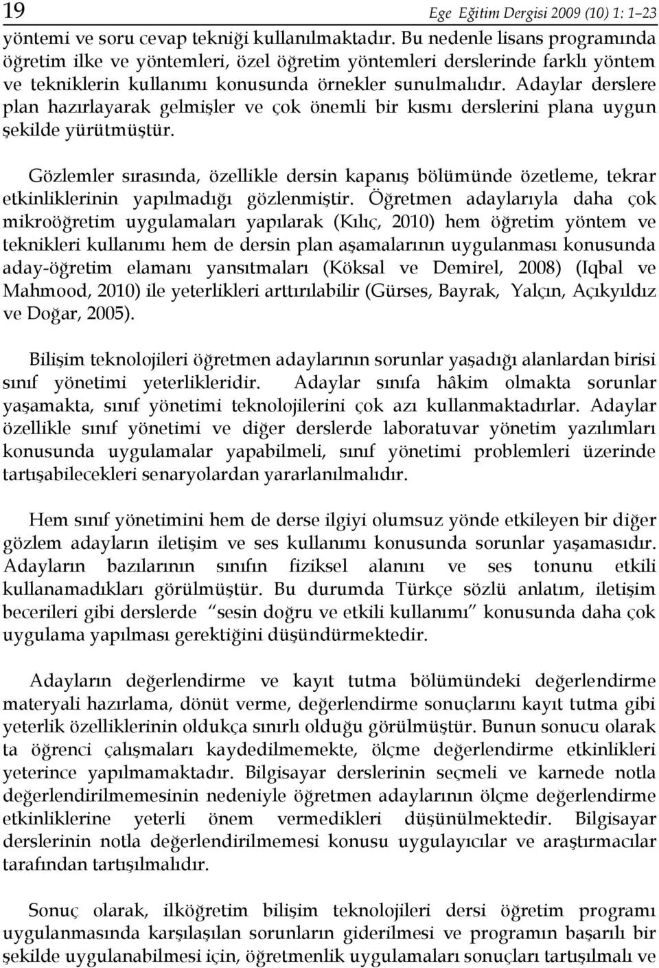 Adaylar derslere plan hazırlayarak gelmişler ve çok önemli bir kısmı derslerini plana uygun şekilde yürütmüştür.