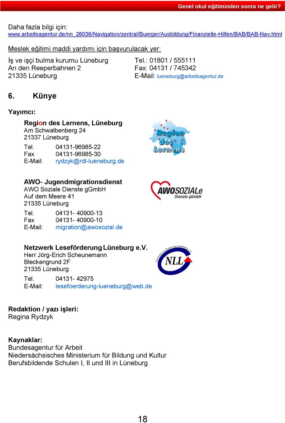 : 01801 / 555111 An den Reeperbahnen 2 Fax: 04131 / 745342 21335 Lüneburg E-Mail: lueneburg@arbeitsagentur.de 6. Künye Yayımcı: Region des Lernens, Lüneburg Am Schwalbenberg 24 21337 Lüneburg Tel.