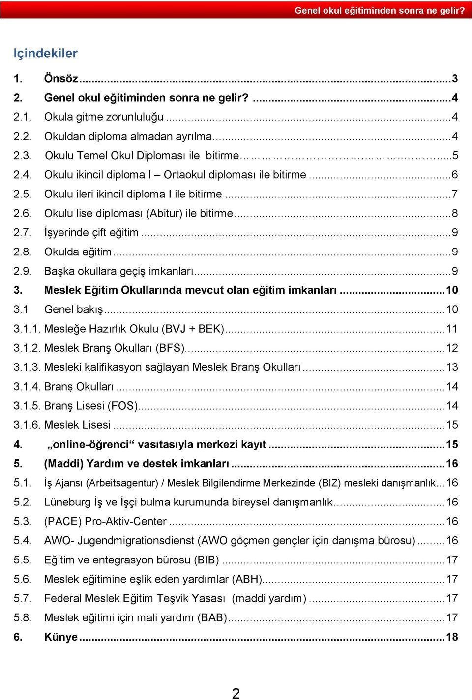 8. Okulda eğitim... 9 2.9. Başka okullara geçiş imkanları... 9 3. Meslek Eğitim Okullarında mevcut olan eğitim imkanları... 10 3.1 Genel bakış... 10 3.1.1. Mesleğe Hazırlık Okulu (BVJ + BEK)... 11 3.