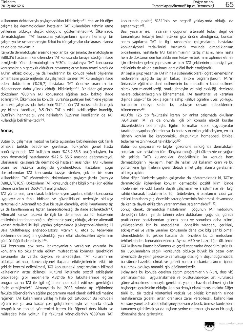 Ülkemizde, dermatologların TAT konusuna yaklaşımlarını içeren herhangi bir çalışmaya ise rastlanmamıştır. Fakat bu tür çalışmalar uluslararası alanda az da olsa mevcuttur.