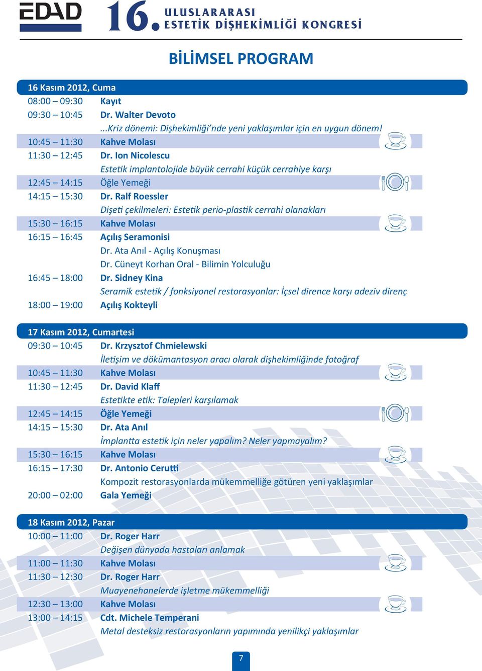 Ralf Roessler Dişeti çekilmeleri: Estetik perio-plastik cerrahi olanakları 15:30 16:15 Kahve Molası 16:15 16:45 Açılış Seramonisi Dr. Ata Anıl - Açılış Konuşması Dr.