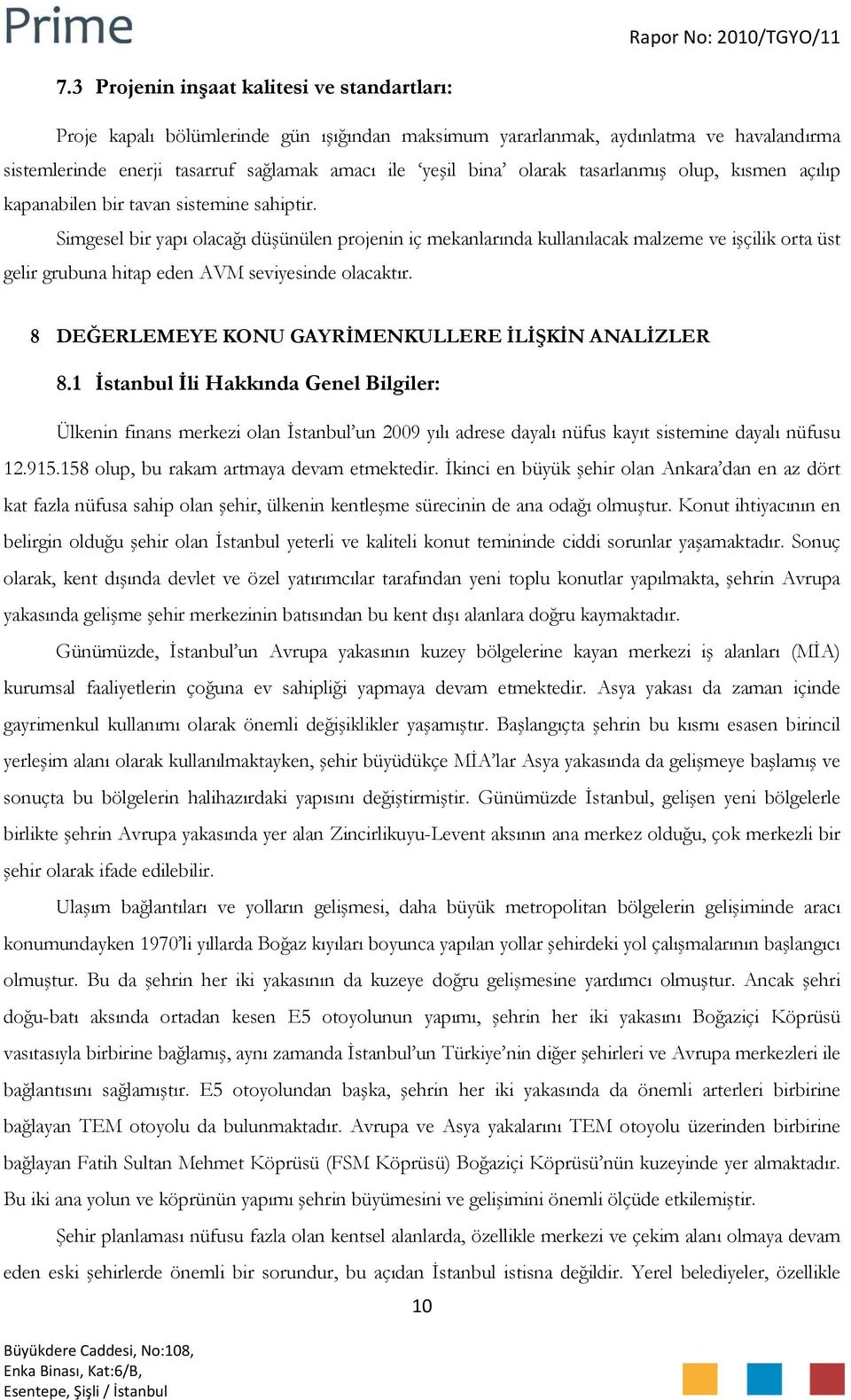 Simgesel bir yapı olacağı düşünülen projenin iç mekanlarında kullanılacak malzeme ve işçilik orta üst gelir grubuna hitap eden AVM seviyesinde olacaktır.