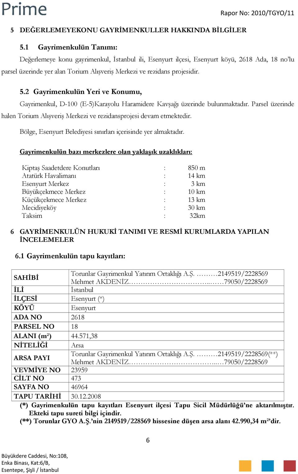 2 Gayrimenkulün Yeri ve Konumu, Gayrimenkul, D-100 (E-5)Karayolu Haramidere Kavşağı üzerinde bulunmaktadır. Parsel üzerinde halen Torium Alışveriş Merkezi ve rezidansprojesi devam etmektedir.