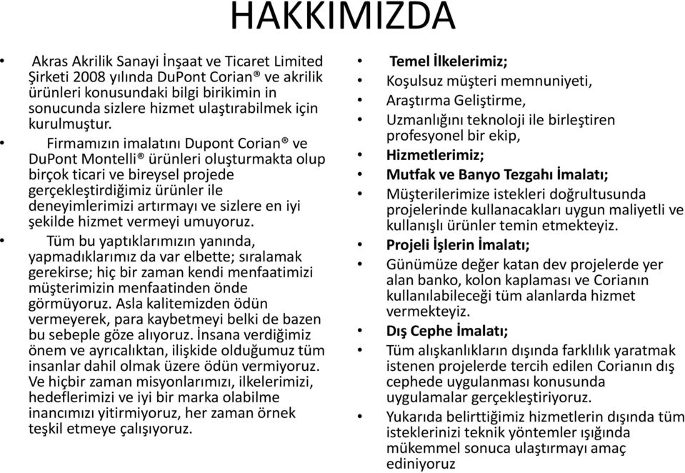 hizmet vermeyi umuyoruz. Tüm bu yaptıklarımızın yanında, yapmadıklarımız da var elbette; sıralamak gerekirse; hiç bir zaman kendi menfaatimizi müşterimizin menfaatinden önde görmüyoruz.