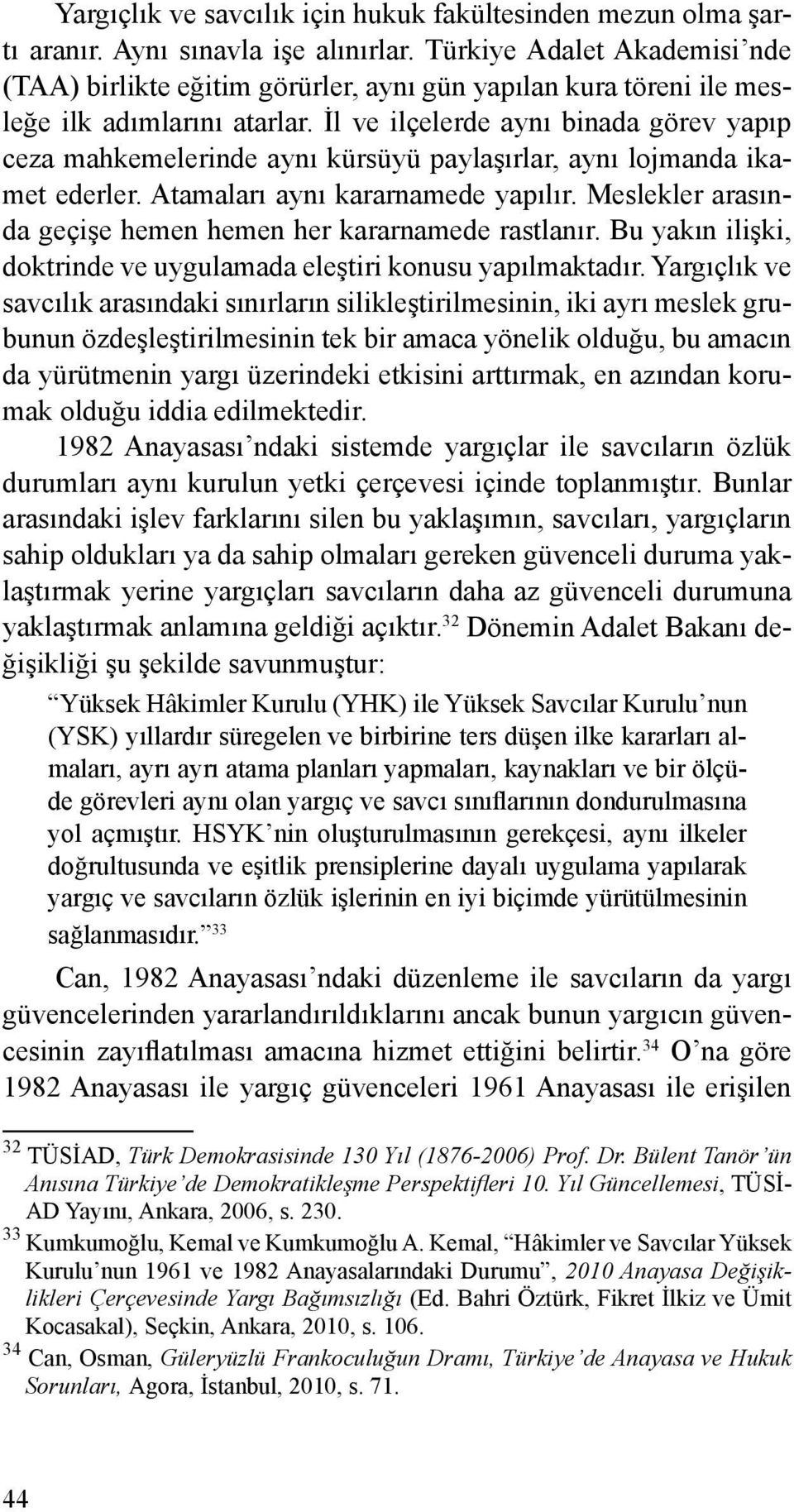 İl ve ilçelerde aynı binada görev yapıp ceza mahkemelerinde aynı kürsüyü paylaşırlar, aynı lojmanda ikamet ederler. Atamaları aynı kararnamede yapılır.