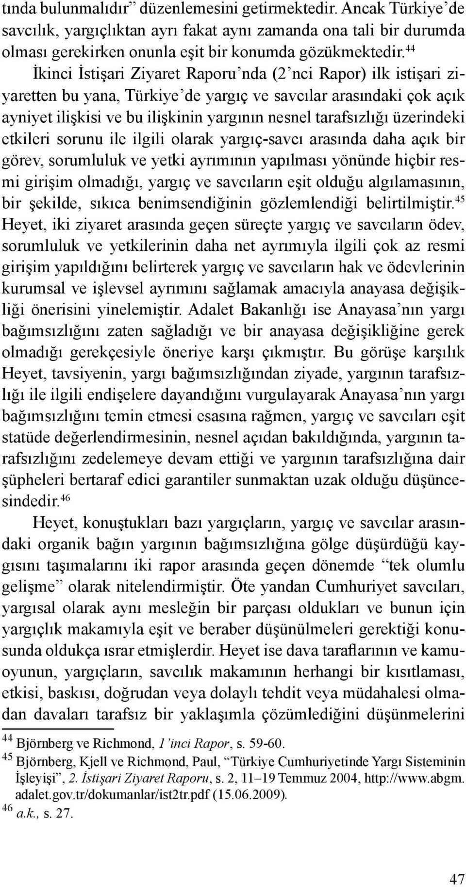 üzerindeki etkileri sorunu ile ilgili olarak yargıç-savcı arasında daha açık bir görev, sorumluluk ve yetki ayrımının yapılması yönünde hiçbir resmi girişim olmadığı, yargıç ve savcıların eşit olduğu