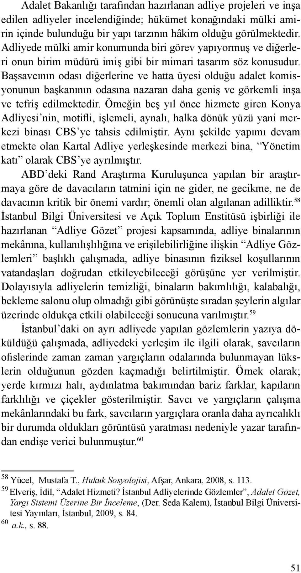 Başsavcının odası diğerlerine ve hatta üyesi olduğu adalet komisyonunun başkanının odasına nazaran daha geniş ve görkemli inşa ve tefriş edilmektedir.