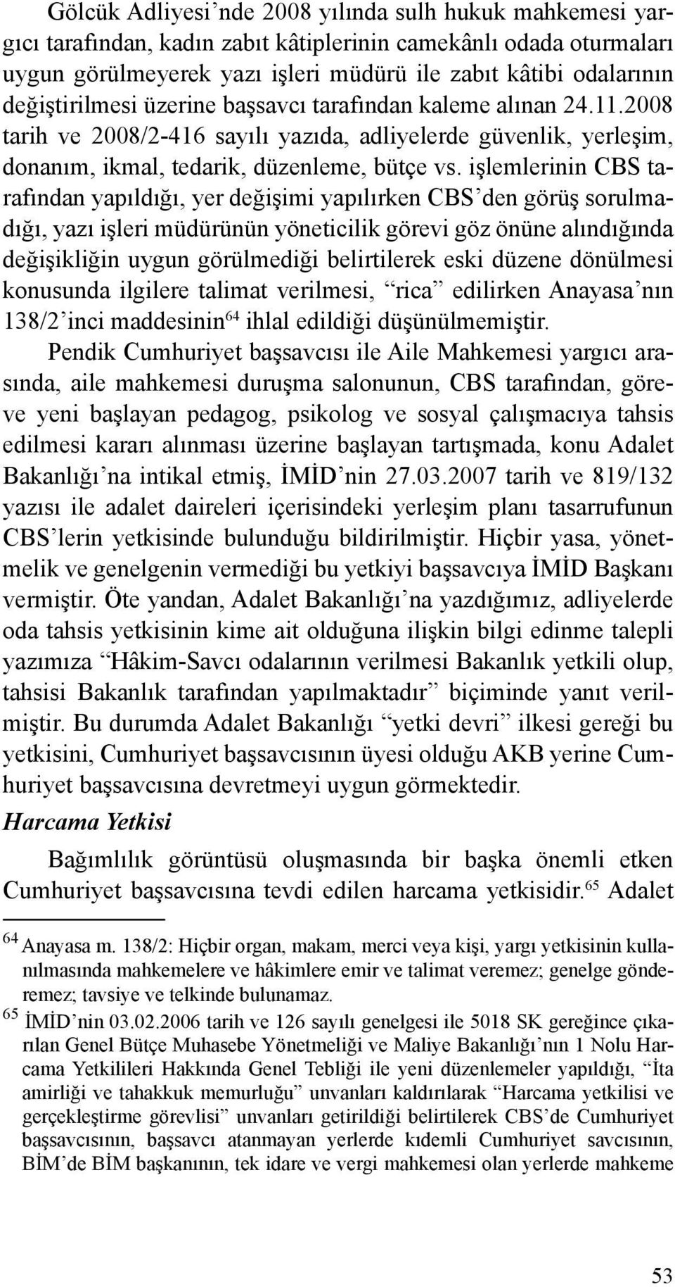 işlemlerinin CBS tarafından yapıldığı, yer değişimi yapılırken CBS den görüş sorulmadığı, yazı işleri müdürünün yöneticilik görevi göz önüne alındığında değişikliğin uygun görülmediği belirtilerek