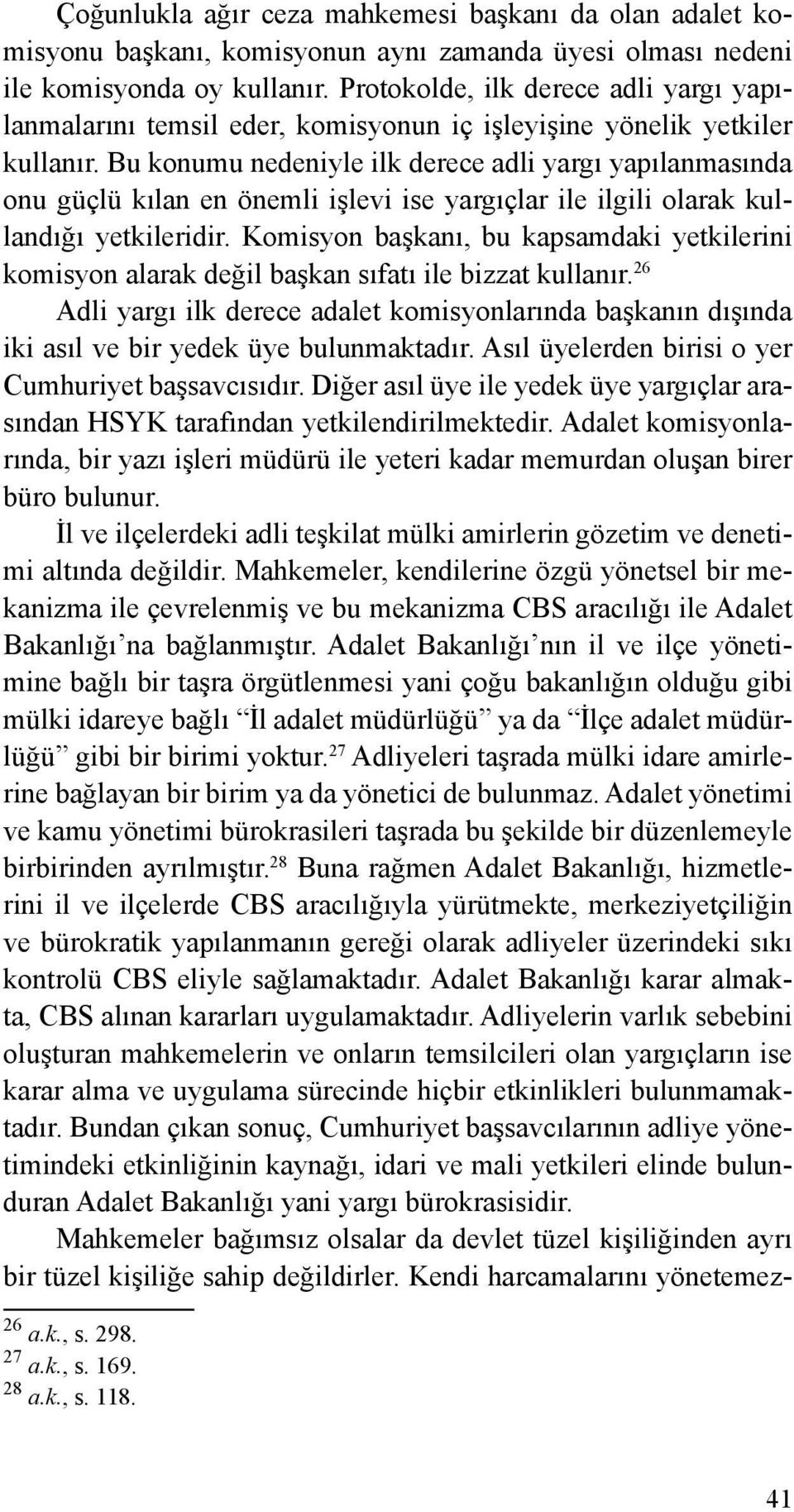 Bu konumu nedeniyle ilk derece adli yargı yapılanmasında onu güçlü kılan en önemli işlevi ise yargıçlar ile ilgili olarak kullandığı yetkileridir.