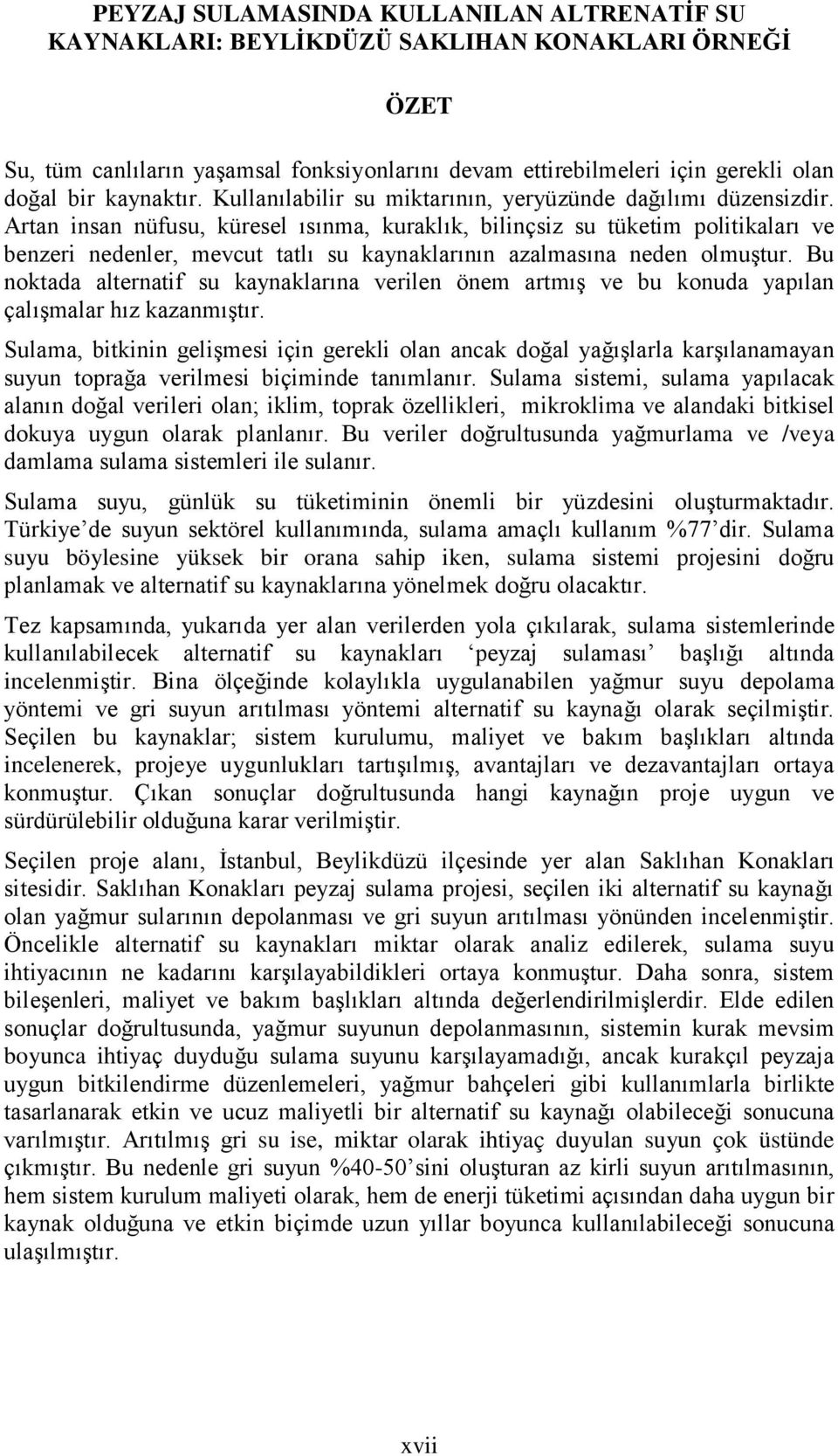 Artan insan nüfusu, küresel ısınma, kuraklık, bilinçsiz su tüketim politikaları ve benzeri nedenler, mevcut tatlı su kaynaklarının azalmasına neden olmuştur.